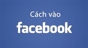 Cách vào facebook mới nhất tháng 6/2017 thành công 100%